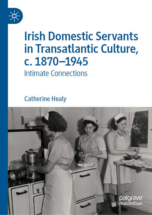 Book cover of Irish Domestic Servants in Transatlantic Culture, c. 1870-1945: Intimate Connections