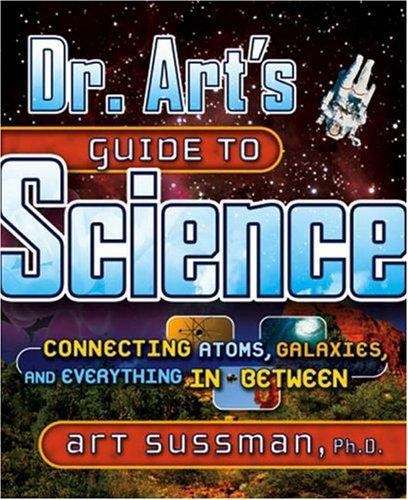 Book cover of Dr. Art's Guide to Science: Connecting Atoms, Galaxies, and Everything in Between