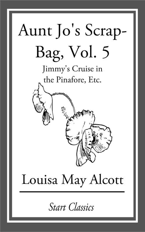 Book cover of Aunt Jo's Scrap Bag: Jimmy's Cruise in the Pinafore, Etc.