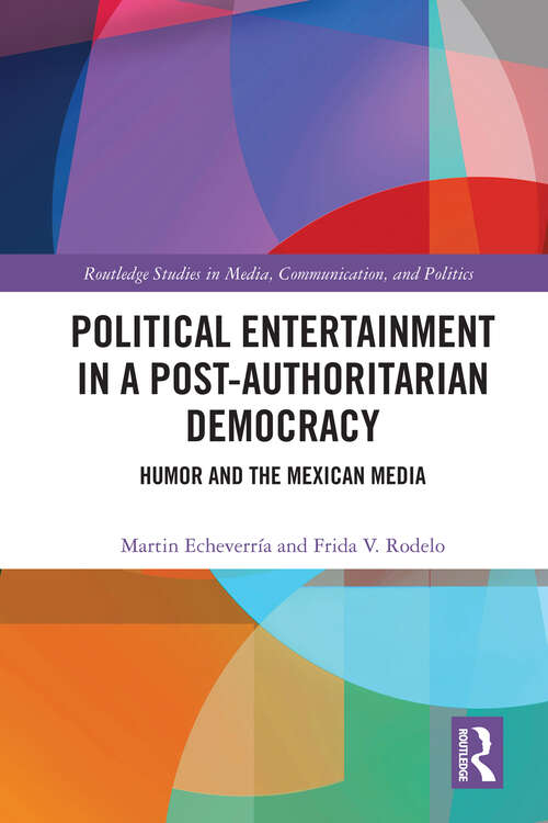 Book cover of Political Entertainment in a Post-Authoritarian Democracy: Humor and the Mexican Media (Routledge Studies in Media, Communication, and Politics)