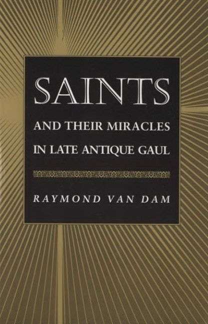 Book cover of Saints and Their Miracles in Late Antique Gaul