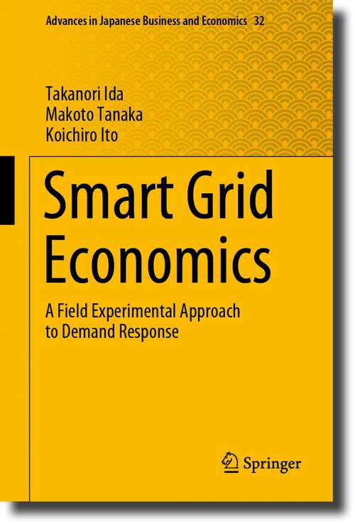 Book cover of Smart Grid Economics: A Field Experimental Approach to Demand Response (1st ed. 2024) (Advances in Japanese Business and Economics #32)