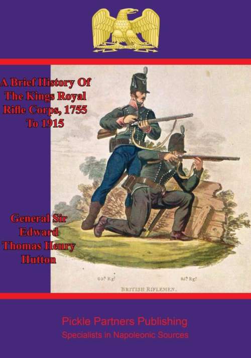 A Brief History Of The Kings Royal Rifle Corps, 1755 To 1915