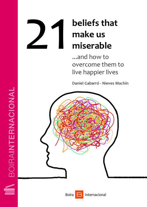 Book cover of 21 Beliefs That Make Us Miserable ...and how to overcome them to live happier lives