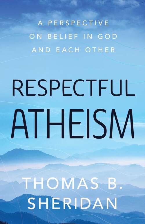 Book cover of Respectful Atheism: A Perspective on Belief in God and Each Other