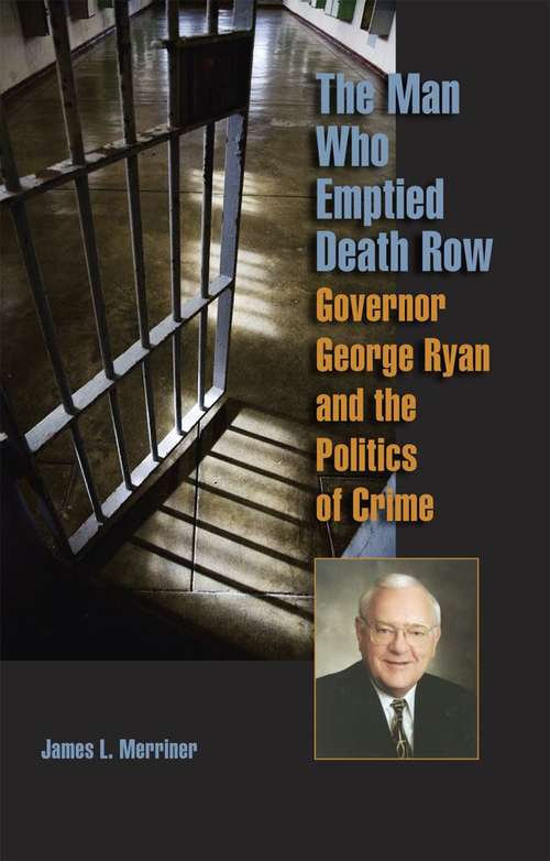 Book cover of The Man Who Emptied Death Row: Governor George Ryan and the Politics of Crime