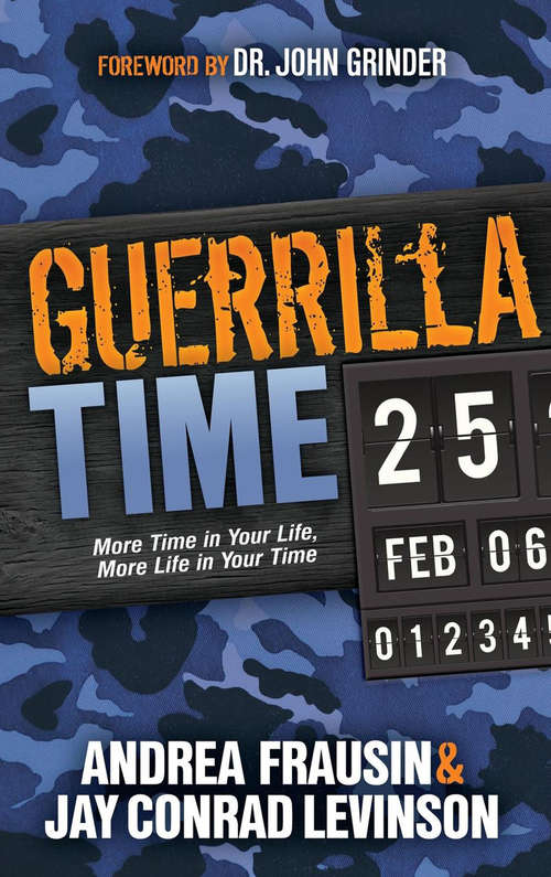 Guerrilla Time: More Time In Your Life, More Life In Your Time (Guerilla Marketing Press)