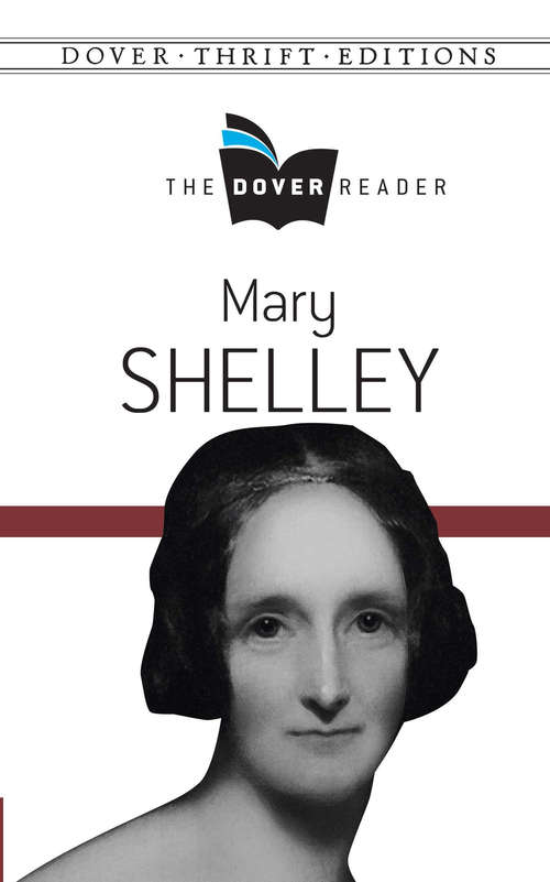 Mary Shelley The Dover Reader: The Ultimate Collection (all 7 Novels Including Frankenstein, Short Stories, Bonus Audiobook Links And More) (Dover Thrift Editions)