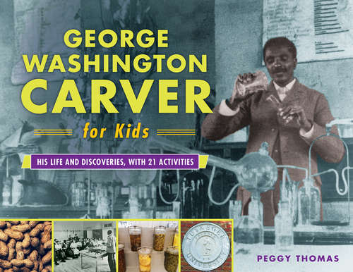 George Washington Carver for Kids: His Life and Discoveries, with 21 Activities (For Kids series)