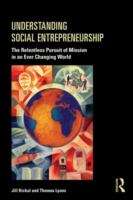 Understanding Social Entrepreneurship: The Relentless Pursuit of Mission in an Ever Changing World