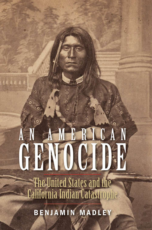 Book cover of An American Genocide: The United States and the California Indian Catastrophe, 1846-1873