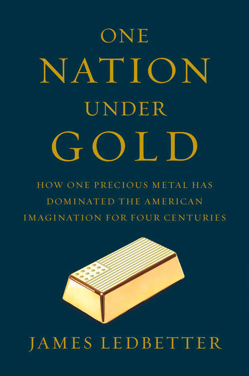 Book cover of One Nation Under Gold: How One Precious Metal Has Dominated The American Imagination For Four Centuries