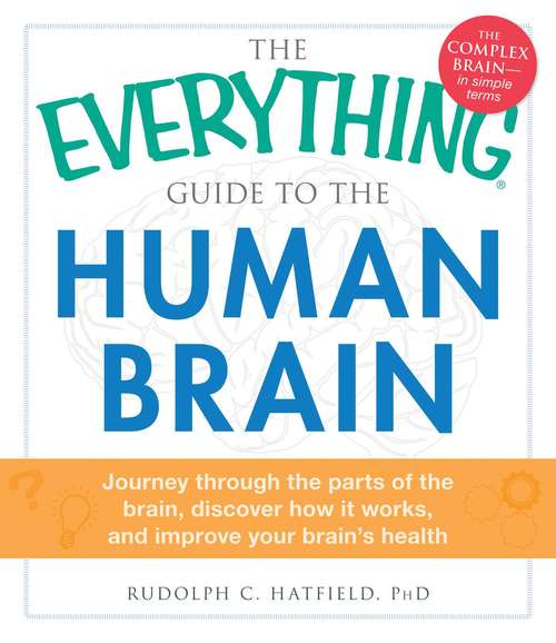 Book cover of The Everything Guide to the Human Brain: Journey Through the Parts of the Brain, Discover How It Works, and Improve Your Brain's Health