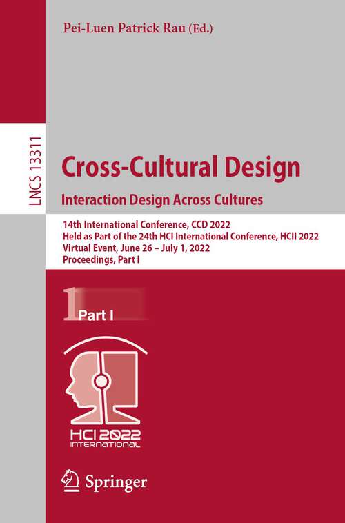 Book cover of Cross-Cultural Design. Interaction Design Across Cultures: 14th International Conference, CCD 2022, Held as Part of the 24th HCI International Conference, HCII 2022, Virtual Event, June 26 – July 1, 2022, Proceedings, Part I (1st ed. 2022) (Lecture Notes in Computer Science #13311)