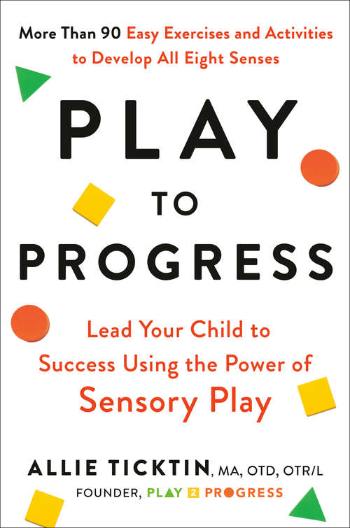 Book cover of Play to Progress: Lead Your Child to Success Using the Power of Sensory Play