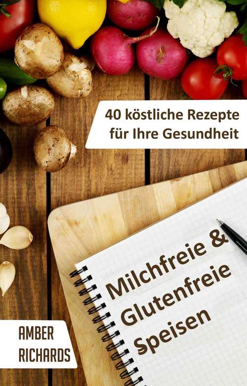 Book cover of Milchfreie & Glutenfreie Speisen: 40 köstliche Rezepte für Ihre Gesundheit