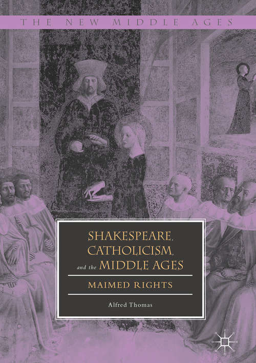 Book cover of Shakespeare, Catholicism, and the Middle Ages: Maimed Rights (The New Middle Ages)