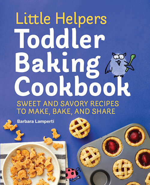 Book cover of Little Helpers Toddler Baking Cookbook: Sweet and Savory Recipes to Make, Bake, and Share (Little Helpers)