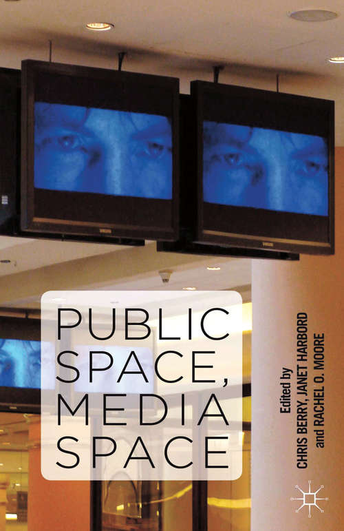 Public Space, Media Space: Media, Technology, And The Experience Of Social Space (Public Worlds Ser. #17)