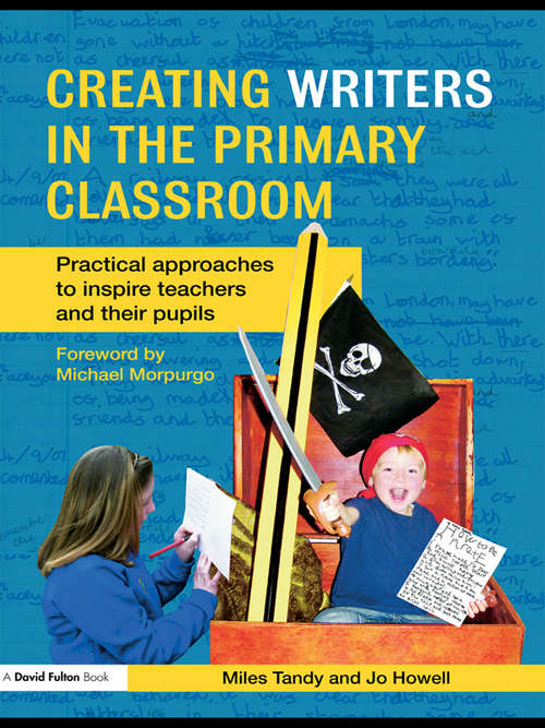 Creating Writers in the Primary Classroom: Practical Approaches to Inspire Teachers and their Pupils