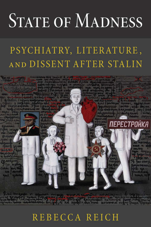 State of Madness: Psychiatry, Literature, and Dissent After Stalin (NIU Series in Slavic, East European, and Eurasian Studies)