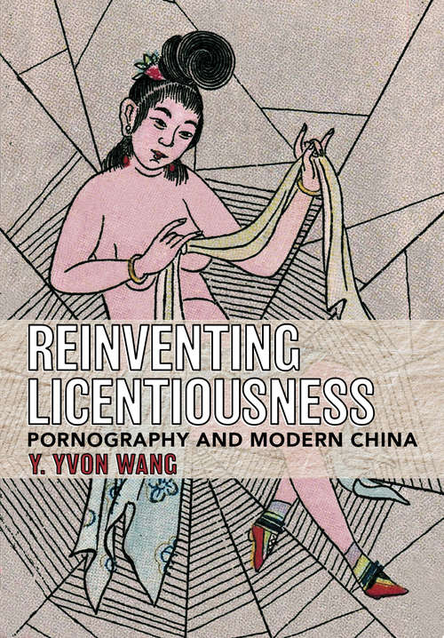 Reinventing Licentiousness: Pornography and Modern China
