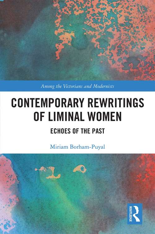 Contemporary Rewritings of Liminal Women: Echoes of the Past (Among the Victorians and Modernists)