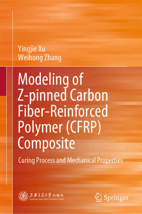 Book cover of Modeling of Z-pinned Carbon Fiber-Reinforced Polymer (CFRP) Composite: Curing Process and Mechanical Properties