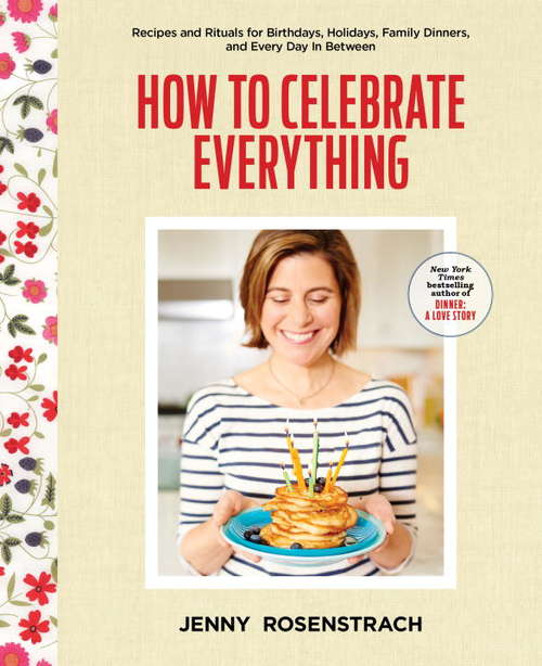 Book cover of How to Celebrate Everything: Recipes and Rituals for Birthdays, Holidays, Family Dinners, and Every Day In Between
