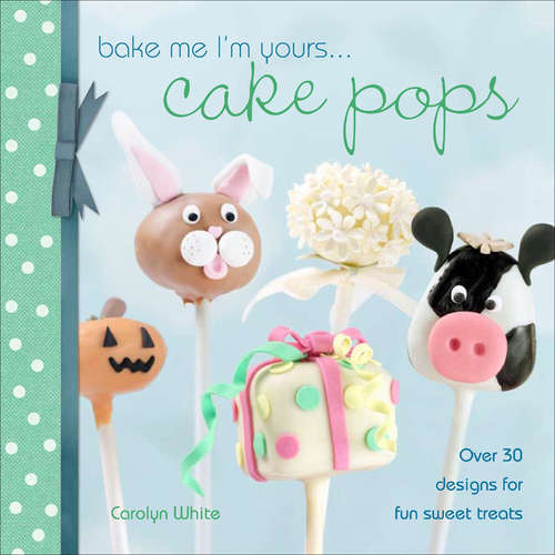 Book cover of Bake Me I'm Yours . . . Cake Pops