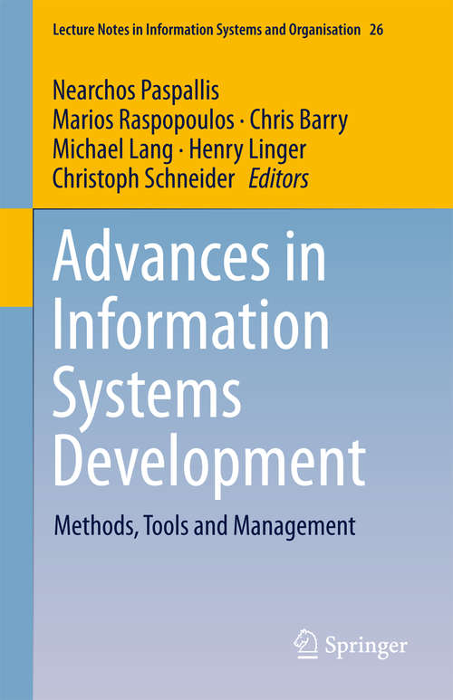 Advances in Information Systems Development: Methods, Tools And Management (Lecture Notes in Information Systems and Organisation #26)