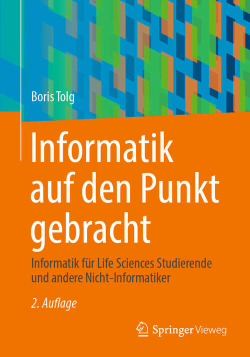 Book cover of Informatik auf den Punkt gebracht: Informatik für Life Sciences Studierende und andere Nicht-Informatiker (2. Aufl. 2024)
