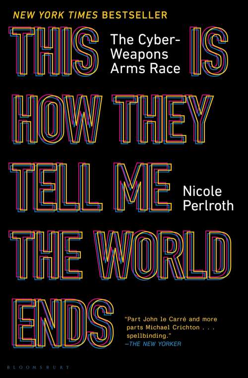 Book cover of This Is How They Tell Me The World Ends: The Cyberweapons Arms Race