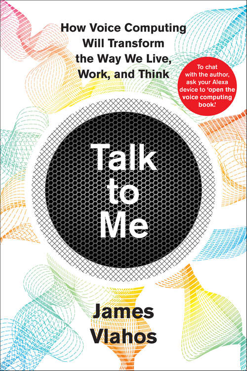 Book cover of Talk to Me: How Voice Computing Will Transform the Way We Live, Work, and Think