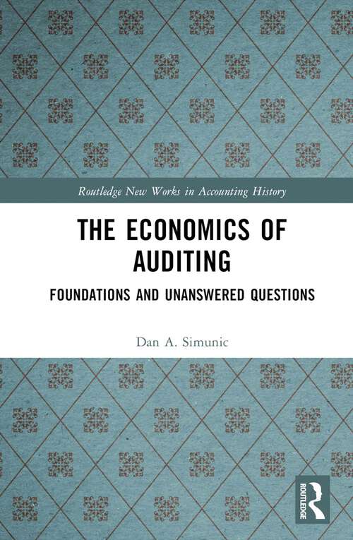 Book cover of The Economics of Auditing: Foundations and Unanswered Questions (Routledge New Works in Accounting History)