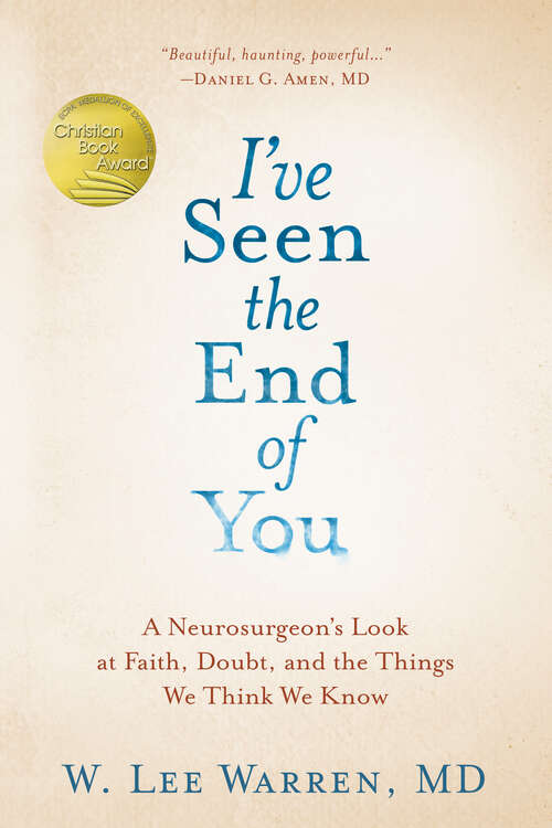 Book cover of I've Seen the End of You: A Neurosurgeon's Look at Faith, Doubt, and the Things We Think We Know
