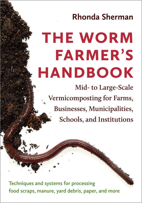 Book cover of The Worm Farmers Handbook: Mid- to Large-Scale Vermicomposting for Farms, Businesses, Municipalities, Schools, and Institutions