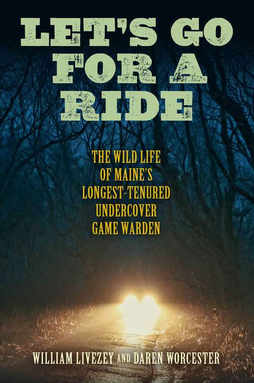 Book cover of Let's Go for a Ride: The Wild Life of Maine's Longest-Tenured Undercover Game Warden