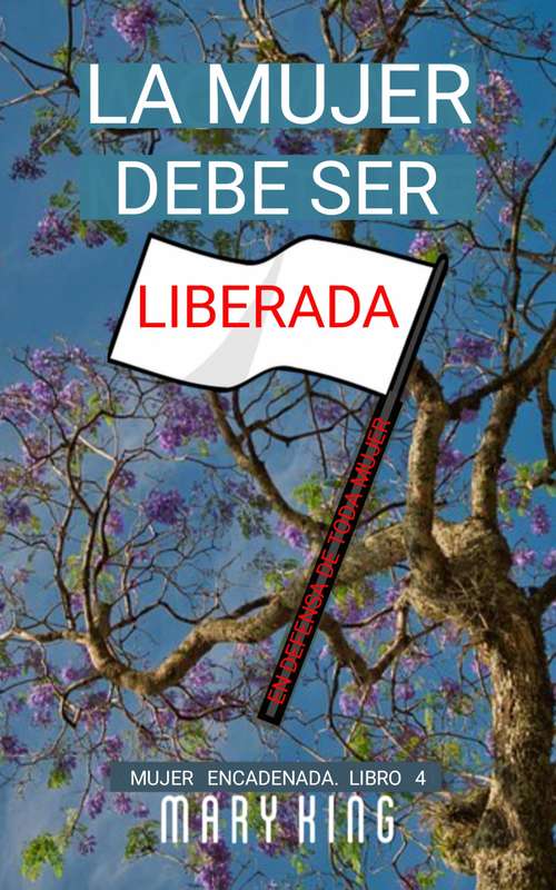 Book cover of La Mujer Debe Ser Liberada: En Defensa de Toda Mujer (Mujer Encadenada Libro 4 #4)