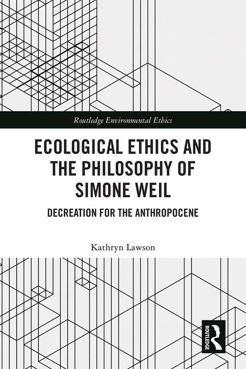 Book cover of Ecological Ethics and the Philosophy of Simone Weil: Decreation for the Anthropocene (Routledge Environmental Ethics)