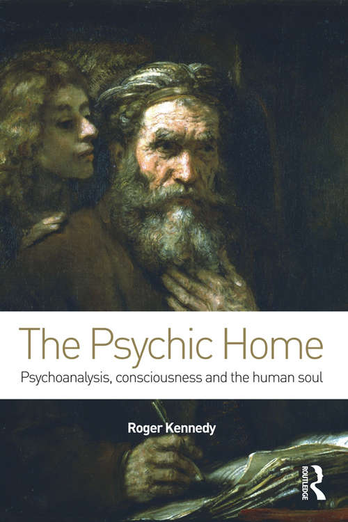 The Psychic Home: Psychoanalysis, consciousness and the human soul