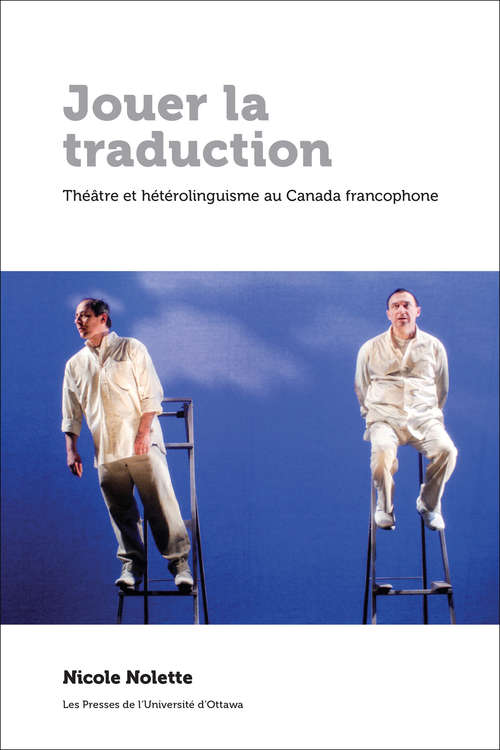 Book cover of Jouer la traduction: Théâtre et hétérolinguisme au Canada francophone (Regards sur la traduction)