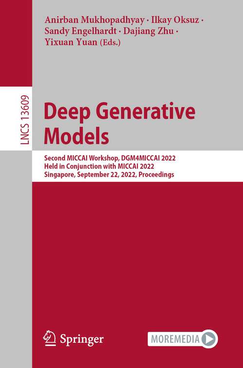 Deep Generative Models: Second MICCAI Workshop, DGM4MICCAI 2022, Held in Conjunction with MICCAI 2022, Singapore, September 22, 2022, Proceedings (Lecture Notes in Computer Science #13609)