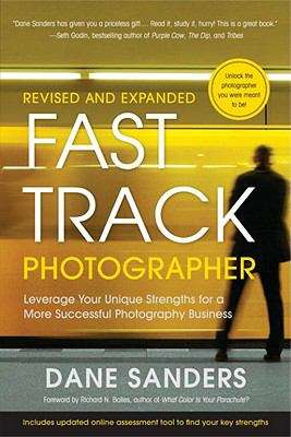 Fast Track Photographer: Leveraging Your Unique Strengths for a More Successful Photography Business - Revised and Expanded Edition