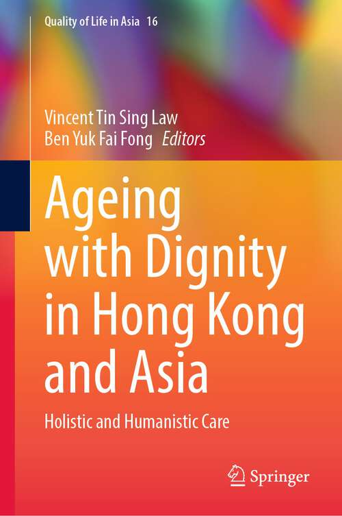 Ageing with Dignity in Hong Kong and Asia: Holistic and Humanistic Care (Quality of Life in Asia #16)