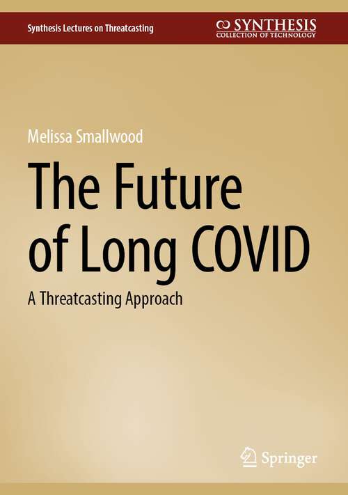 Book cover of The Future of Long COVID: A Threatcasting Approach (1st ed. 2024) (Synthesis Lectures on Threatcasting)