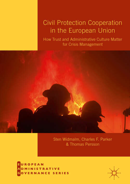 Civil Protection Cooperation in the European Union: Administrative Culture, Social Trust And Crisis Management (European Administrative Governance Series)