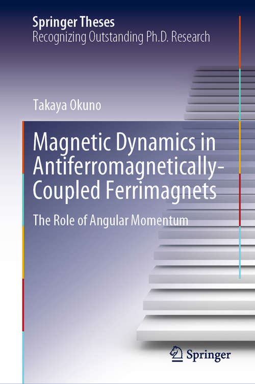 Book cover of Magnetic Dynamics in Antiferromagnetically-Coupled Ferrimagnets: The Role of Angular Momentum (1st ed. 2020) (Springer Theses)