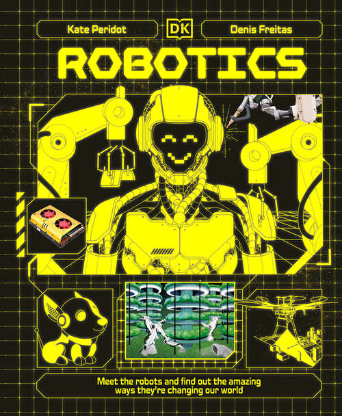 Book cover of Robotics: Meet the Robots and Find Out the Amazing Ways They're Changing Our World (Adventures in Tech)