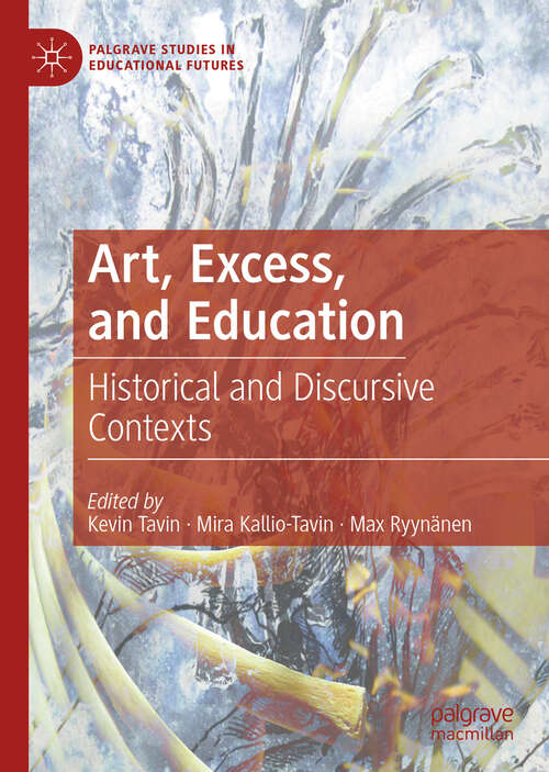 Art, Excess, and Education: Historical and Discursive Contexts (Palgrave Studies in Educational Futures)